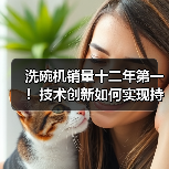 洗碗机销量十二年第一!技术创新如何实现持续领跑(图4) 洗碗机销量十二年第一!技术创新如何实现持续领跑(图4)