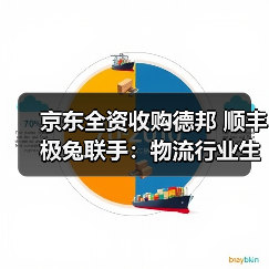 京东全资收购德邦 顺丰极兔联手：物流行业生态整合加速（图4）