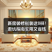 新房装修别装这8样!避坑指南实用又省钱(图3) 新房装修别装这8样!避坑指南实用又省钱(图3)