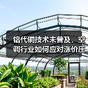 铝代铜技术未普及,空调行业如何应对涨价压力?(图4) 铝代铜技术未普及,空调行业如何应对涨价压力?(图4)