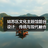 姑苏区文化主题馆前台设计：传统与现代融合的定制方案