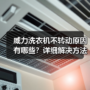 威力洗衣机不转动原因有哪些?详细解决方法教程(图1) 威力洗衣机不转动原因有哪些?详细解决方法教程(图1)