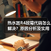 热水器R4故障代码怎么解决？原因分析及实用处理方法