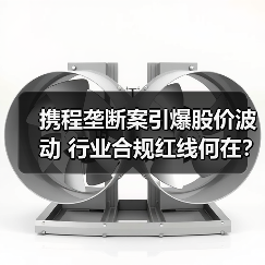 携程垄断案引爆股价波动 行业合规红线何在？
