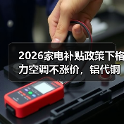 2026家电补贴政策下格力空调不涨价,铝代铜计划暂缓(图3) 2026家电补贴政策下格力空调不涨价,铝代铜计划暂缓(图3)
