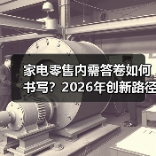 家电零售内需答卷如何书写？2026年创新路径解析