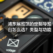 浦东展览馆的定制导览台怎么选？类型与功能区域全解析（图2）