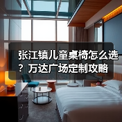 张江镇儿童桌椅怎么选？万达广场定制攻略