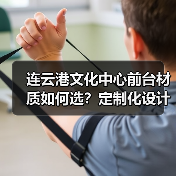 连云港文化中心前台材质如何选？定制化设计全解析