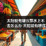 太阳能有增压泵水上不去怎么办 太阳能有增压泵水上不去解决方法【详解】