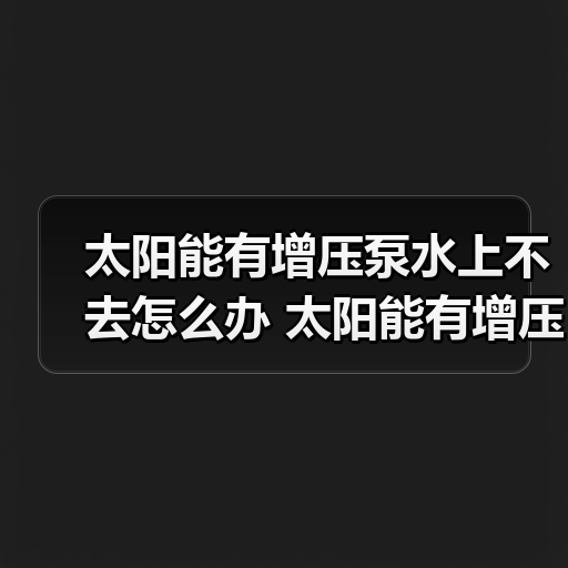 太阳能有增压泵水上不去怎么办 太阳能有增压泵水上不去解决方法【详解】（图4）