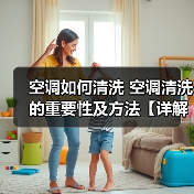 空调如何清洗 空调清洗的重要性及方法【详解】