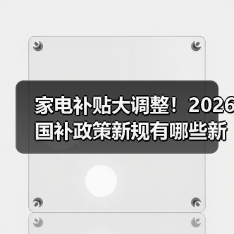 家电补贴大调整!2026国补政策新规有哪些新变化?(图4) 家电补贴大调整!2026国补政策新规有哪些新变化?(图4)