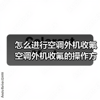 怎么进行空调外机收氟 空调外机收氟的操作方法及注意事项【详解】（图3）
