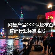 网售产品CCC认证核查 首部行业标准落地