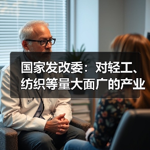 国家发改委：对轻工、纺织等量大面广的产业，关键在于降本扩量、提质增效