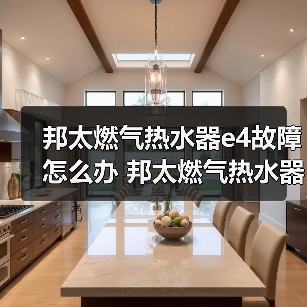 邦太燃气热水器e4故障怎么办 邦太燃气热水器e4故障的解决方法【详解】