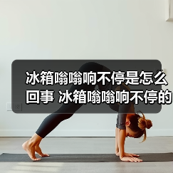冰箱嗡嗡响不停是怎么回事 冰箱嗡嗡响不停的原因及解决方法【详解】