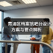 青浦区档案馆吧台设计方案与要点解析