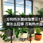 万和热水器故障显示11是怎么回事 万和热水器故障显示11的原因及解决方法【详解】
