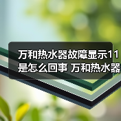 万和热水器故障显示11是怎么回事 万和热水器故障显示11的原因及解决方法【详解】(图2) 万和热水器故障显示11是怎么回事 万和热水器故障显示11的原因及解决方法【详解】(图2)