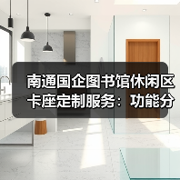 南通国企图书馆休闲区卡座定制服务：功能分区与舒适设计