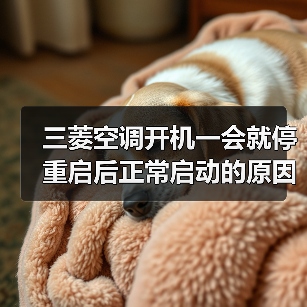 三菱空调开机一会就停重启后正常启动的原因及解决方法【详解】
