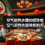 空气能热水器如何除垢 空气能热水器除垢的方法和注意事项【详解】