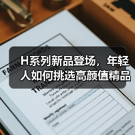 H系列新品登场，年轻人如何挑选高颜值精品？