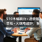 S10木桶跳台+语音暖菜板+火锅电磁炉，智能厨房如何选？（图2）
