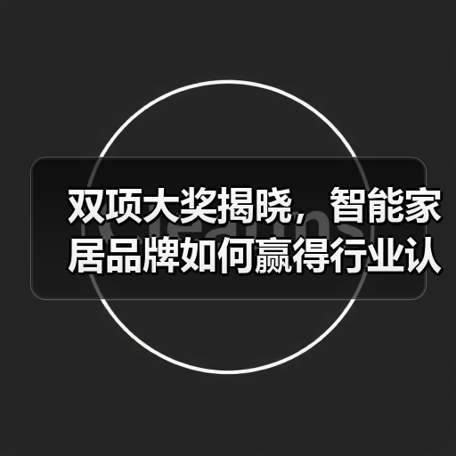 双项大奖揭晓，智能家居品牌如何赢得行业认可？（图4）