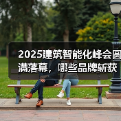 2025建筑智能化峰会圆满落幕，哪些品牌斩获中国智能建筑品牌奖？