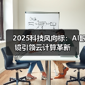 2025科技风向标：AI眼镜引领云计算革新