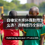白橡实木床环保耐用怎么选？选购技巧全解析