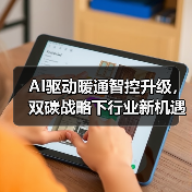 AI驱动暖通智控升级，双碳战略下行业新机遇何在？