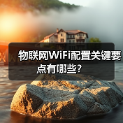 物联网WiFi配置关键要点有哪些？