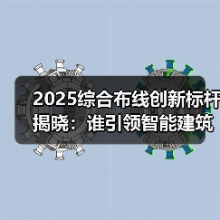 2025综合布线创新标杆揭晓：谁引领智能建筑变革？（图4）